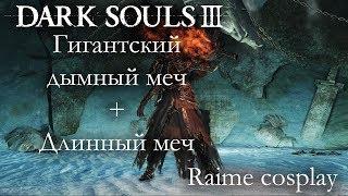 DARK SOULS 3 PVP - Гигантский дымный меч + Длинный меч  - КОСПЛЕЙ РЕЙМЕ