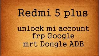 Redmi 5 Plus unlock mi account FRP Google with mrt dongle как разблокировать телефон xiaomi