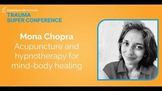 Acupuncture and hypnotherapy for mind-body healing | Mona Chopra | Trauma Super Conference 2023