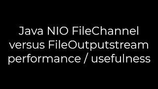 Java :Java NIO FileChannel versus FileOutputstream performance / usefulness(5solution)