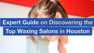 Expert Guide on Discovering the Top Waxing Salons in Houston