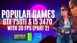 Popular Games with 30 fps on a GTX 750ti and i5 3470 (50$ PC) (Part 2)