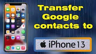 How to transfer contacts from Google to iPhone 13