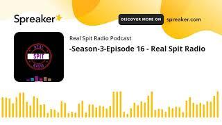 -Season-3-Episode 16 - Real Spit Radio