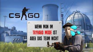 Wenn man im TRYHARD Modus ist aber das Team nicht ... CS:GO