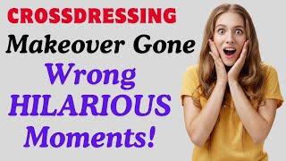 Crossdressing Makeover Gone Wrong – HILARIOUS Moments! Crossdressedstory,Boy2Girl,M2F,TGTF