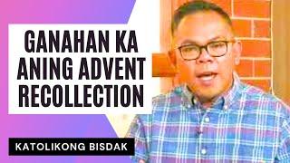 GANAHAN KA ANING ADVENT RECOLLECTION