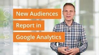 New Audiences Report in Google Analytics: How to Setup and Use the Report