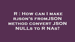 R : How can I make rjson's fromJSON method convert JSON NULLs to R NAs?