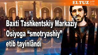 Baxti Tashkentskiy Markaziy Osiyoga "smotryashiy" etib tayinlandi