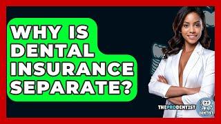 Why Is Dental Insurance Separate? - The Pro Dentist