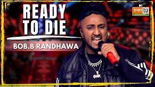 Ready To Die | Bob.B Randhawa | MTV Hustle 03 REPRESENT