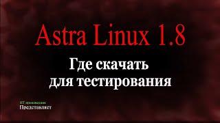 Где скачать Astra Linux 1.8 для тестирования