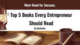 Top 5 Must-Read Books for Every Entrepreneur | Essential Reads for Success