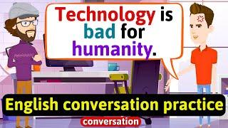 Practice English Conversation (Is technology good or bad?) Improve English Speaking Skills