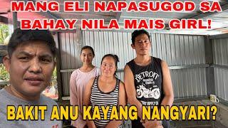 HALA! MANG ELI BAKIT NAPASUGOD SA BAHAY NILA MAIS GIRL?