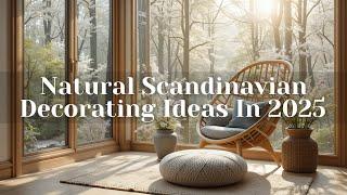 Natural Scandinavian Decorating Ideas In 2025: Effortless & Nature Inspired Styling Tips