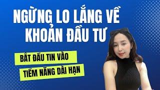 Ngừng lo lắng về khoản đầu tư,bắt đầu tin vào tiềm năng dài hạn | Lưu Thị Thuỳ Dung