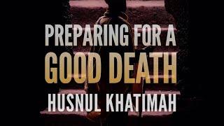 How to Prepare for a Good End | Husnul Khatimah | Mufti Menk