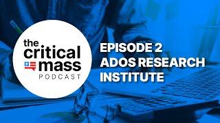 The Critical Mass Podcast | Episode 002: ADOS Research Institute