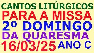 CANTOS PARA A MISSA ( 2º DOMINGO DA QUARESMA, ANO C ) DOMINGO DIA 16/03/2025