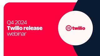 Q4 2024 Twilio Release Webinar