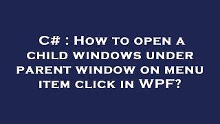 C# : How to open a child windows under parent window on menu item click in WPF?