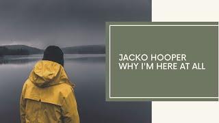 Jacko Hooper - Why I'm Here At All