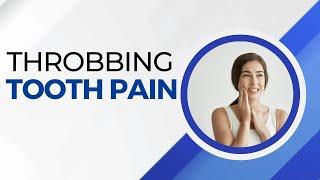 Throbbing tooth Pain: Causes and 5 Recommended Treatments