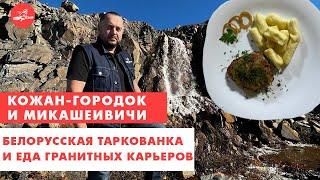 Белорусская таркованка и еда гранитных карьеров. Кожан-Городок и Микашевичи. Еда - хоть куда!