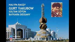 Gurt Ýakubow (Ýakup) – Soltan Söýün Baýkara dessany (Turkmen Dutar Dessan);