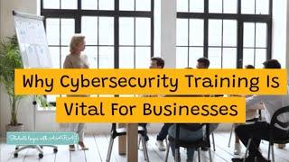 Why Cybersecurity Training is Vital for Business | Cybersecurity Awareness Training.