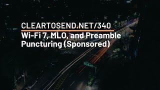 CTS 340: Wi-Fi 7, MLO, and Preamble Puncturing (Sponsored)