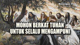 RENUNGAN PAGI - MOHON BERKAT TUHAN UNTUK SELALU MENGAMPUNI - LUKAS 17 : 1 - 6