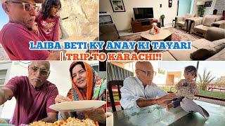 LAIBA BETI KY ANAY KI TAYARI | TRIP TO KARACHI!!