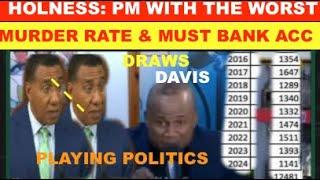 HOLNESS: PM WITH THE WORST MURDER RATE & MUST BANK ACCOUNT. DRAWS DAVIS MISLEAD JA, PLAYING POLITICS