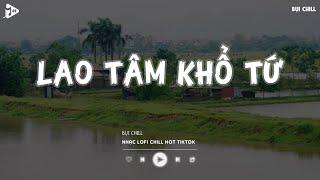 Trái Tim Đã Mang Tổn Thương Xước Thêm Cũng Đâu Nghĩa Gì - Lao Tâm Khổ Tứ | Nhạc Lofi Chill Tiktok