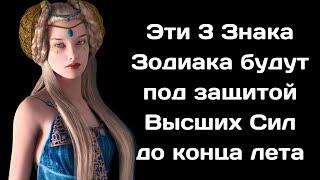 Эти 3 Знака Зодиака будут под защитой Высших Сил до конца лета 2022 года