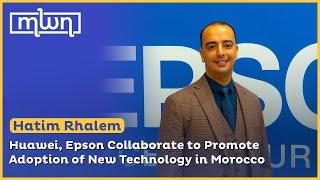 Huawei, Epson Collaborate to Promote Adoption of New Technology in Morocco