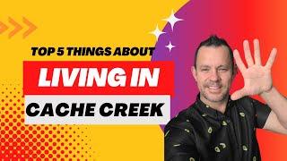 Top 5 things of Living in Cache Creek, BC,