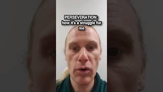 How I struggle with perseveration