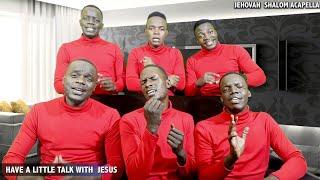 HAVE  A LITTLE TALK WITH JESUS(African Edition) | Jehovah Shalom Acapella