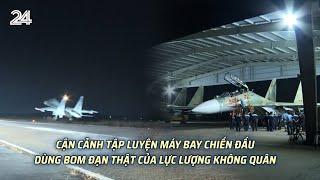 Cận cảnh tập luyện máy bay chiến đấu dùng bom đạn thật của lực lượng Không quân