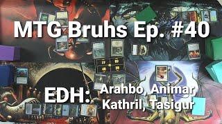 MTG Bruhs Ep. #40 EDH: Arahbo, Animar, Kathril, Tasigur