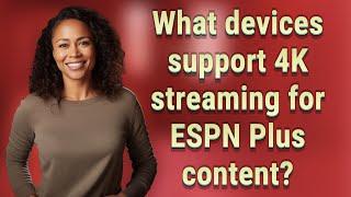 What devices support 4K streaming for ESPN Plus content?