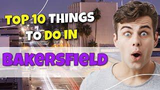 TOP 10 Things to do in Bakersfield, California 2023!