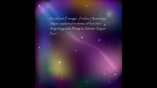 Astrological Signs Explained in terms of Energy Part1 Astrology with Betty/ArtisticVegan Zodiac Sign