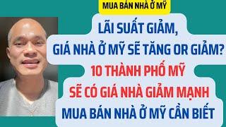 Lãi suất giảm,giá nhà ở Mỹ sẽ tăng or giảm?Mua bán nhà ở Mỹ, cities có giá nhà giảm