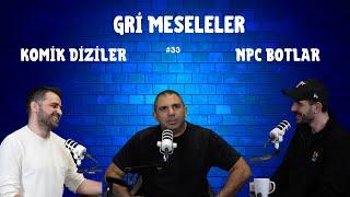 KOMİK DİZİLER, NPC BOTLARI, @ilkergumusoluk  Gri Meseleler Podcast #33