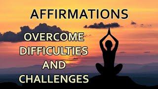 Difficulties and Challenges Positive Affirmations | Overcome Challenges  and Struggles Affirmations